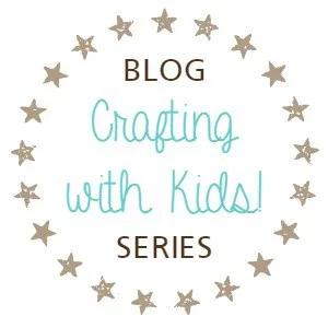 Crafting with Kids! Blog Series